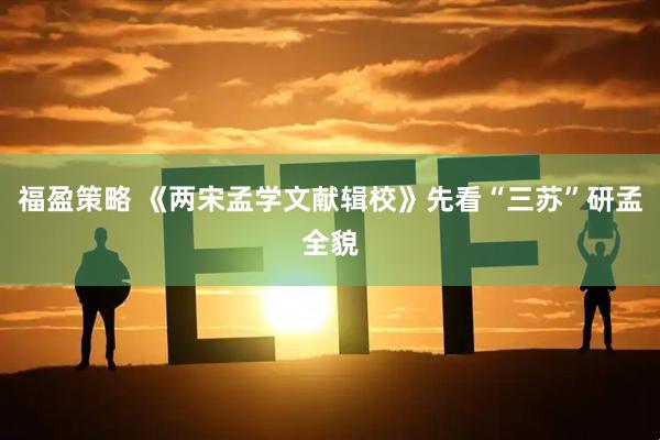福盈策略 《两宋孟学文献辑校》先看“三苏”研孟全貌